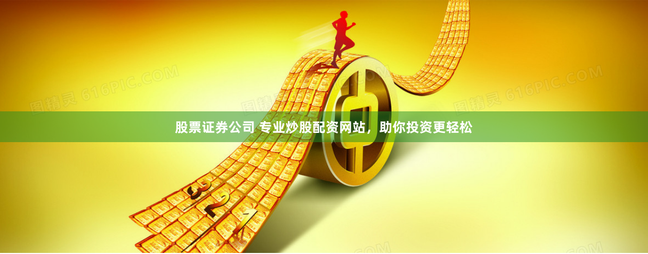 股票证券公司 专业炒股配资网站，助你投资更轻松